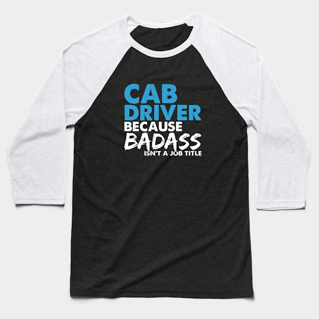 Cab driver because badass isn't a job title. Suitable presents for him and her Baseball T-Shirt by SerenityByAlex